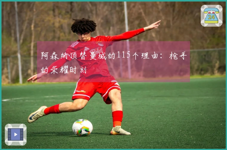 阿森纳顶替曼城的115个理由：枪手的荣耀时刻