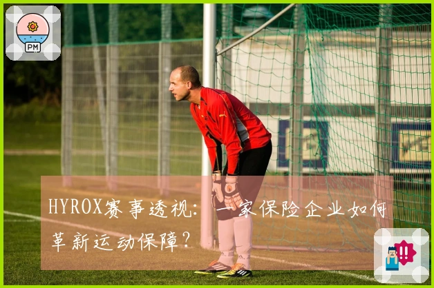 HYROX赛事透视：一家保险企业如何革新运动保障？